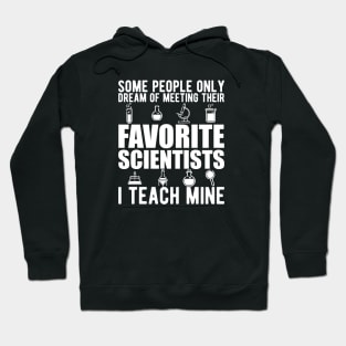 Science Teacher - Some people only dream of their favorites scientists I teach mine Hoodie